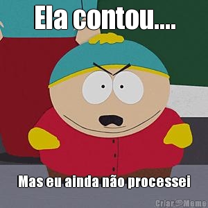 Ela contou.... Mas eu ainda no processei