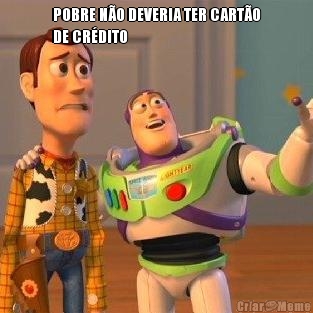 POBRE NO DEVERIA TER CARTO
DE CRDITO 