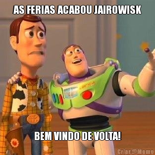 AS FERIAS ACABOU JAIROWISK BEM VINDO DE VOLTA!