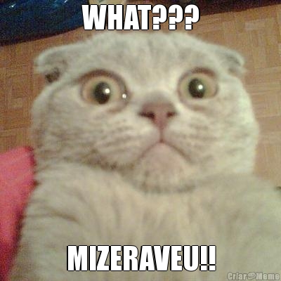 WHAT??? MIZERAVEU!!