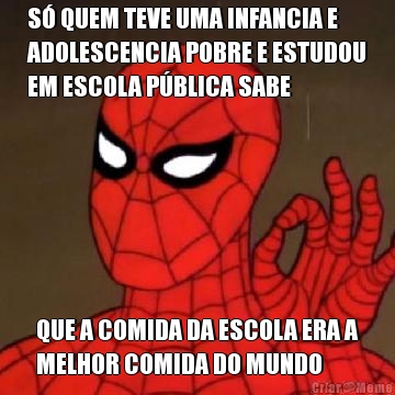 S QUEM TEVE UMA INFANCIA E
ADOLESCENCIA POBRE E ESTUDOU
EM ESCOLA PBLICA SABE QUE A COMIDA DA ESCOLA ERA A
MELHOR COMIDA DO MUNDO