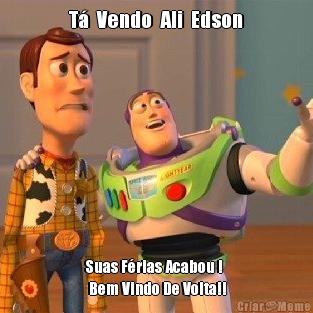 T  Vendo  Ali  Edson Suas Frias Acabou !
 Bem Vindo De Volta!!