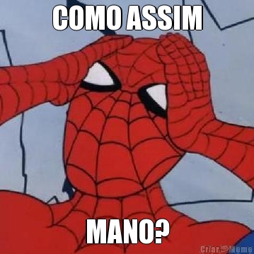 COMO ASSIM MANO?