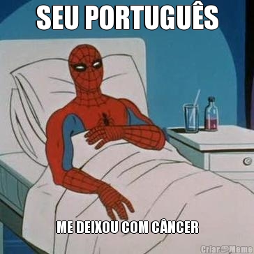 SEU PORTUGUS ME DEIXOU COM CNCER