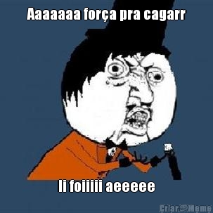 Aaaaaaa fora pra cagarr
 Ii foiiiii aeeeee