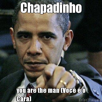 Chapadinho you are the man (Voc  o
Cara)