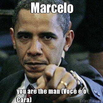 Marcelo you are the man (Voc  o
Cara)