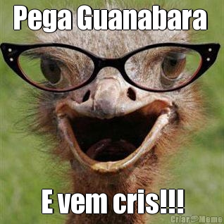 Pega Guanabara  E vem cris!!!