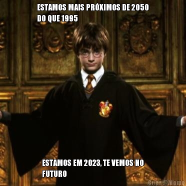 ESTAMOS MAIS PRXIMOS DE 2050
DO QUE 1995 ESTAMOS EM 2023, TE VEMOS NO
FUTURO