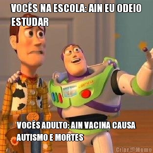 VOCS NA ESCOLA: AIN EU ODEIO
ESTUDAR VOCS ADULTO: AIN VACINA CAUSA
AUTISMO E MORTES