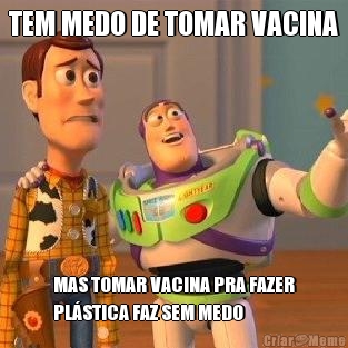 TEM MEDO DE TOMAR VACINA MAS TOMAR VACINA PRA FAZER
PLSTICA FAZ SEM MEDO