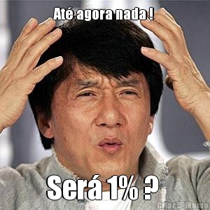 At agora nada !  Ser 1% ? 