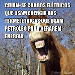 CRIAM-SE CARROS ELTRICOS
QUE USAM ENERGIA DAS
TERMELTRICAS QUE USAM
PETRLEO PARA GERAREM
ENERGIA 