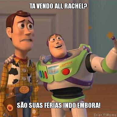 TA VENDO ALI, RACHEL? SO SUAS FRIAS INDO EMBORA!