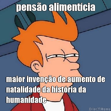 penso alimentcia maior inveno de aumento de
natalidade da histria da
humanidade