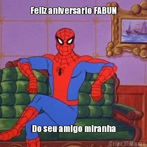 Feliz aniversario FABUN Do seu amigo miranha