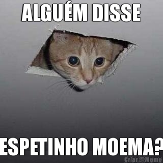 ALGUM DISSE ESPETINHO MOEMA?