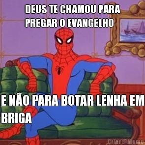 DEUS TE CHAMOU PARA
PREGAR O EVANGELHO E NO PARA BOTAR LENHA EM
BRIGA