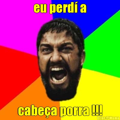 eu perd a cabea porra !!!