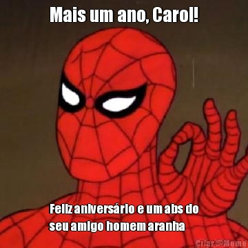 Mais um ano, Carol! Feliz aniversrio e um abs do
seu amigo homem aranha