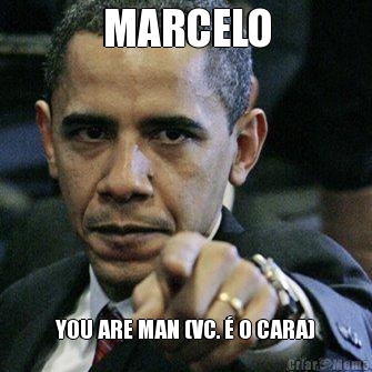 MARCELO YOU ARE MAN (VC.  O CARA)
