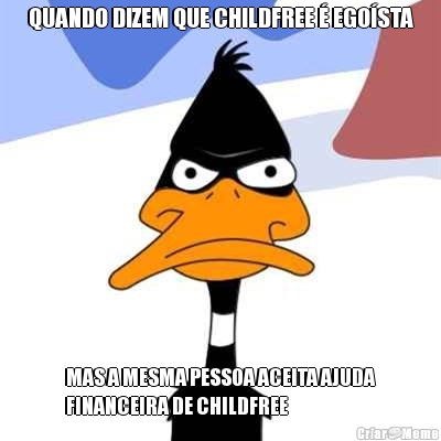 QUANDO DIZEM QUE CHILDFREE  EGOSTA MAS A MESMA PESSOA ACEITA AJUDA
FINANCEIRA DE CHILDFREE