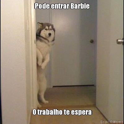 Pode entrar Barbie O trabalho te espera