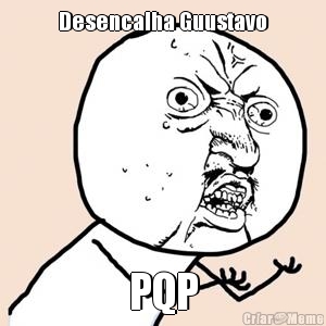 Desencalha Guustavo PQP