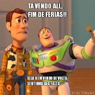 TA VENDO ALI... 
FIM DE FRIAS!! SEJA BEM VINDO DE VOLTA,
SENTIMOS SUA FALTA