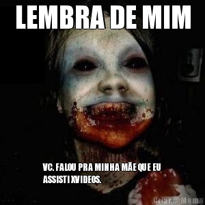 LEMBRA DE MIM
 VC. FALOU PRA MINHA ME QUE EU
ASSISTI XVIDEOS.