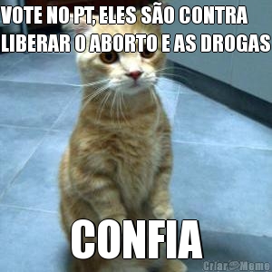 VOTE NO PT, ELES SO CONTRA
LIBERAR O ABORTO E AS DROGAS CONFIA