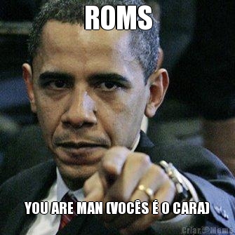 ROMS YOU ARE MAN (VOCS  O CARA)