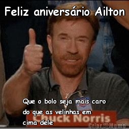 Feliz aniversrio Ailton Que o bolo seja mais caro
do que as velinhas em
cima dele 