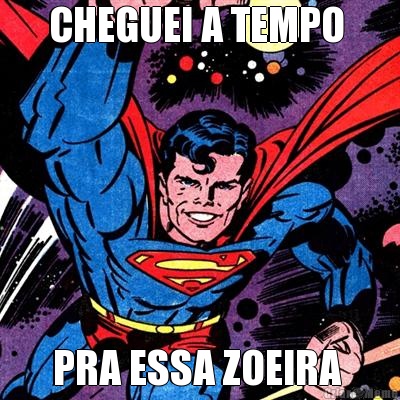 CHEGUEI A TEMPO  PRA ESSA ZOEIRA 