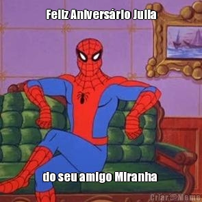 Feliz Aniversrio Julia do seu amigo Miranha 