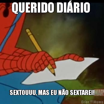 QUERIDO DIRIO  SEXTOUUU, MAS EU NO SEXTAREI!