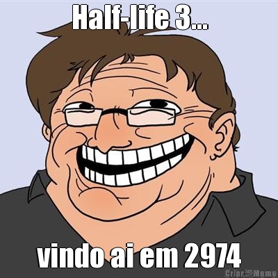 Half-life 3... vindo ai em 2974