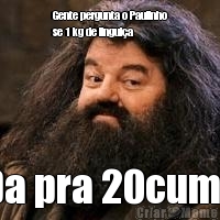 Gente pergunta o Paulinho
se 1 kg de linguia  Da pra 20cume