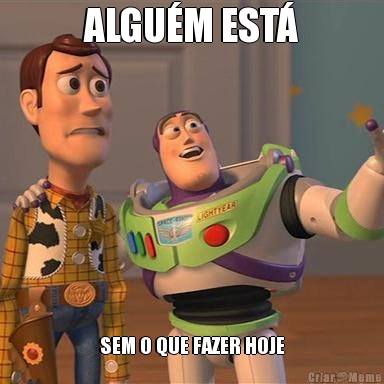 ALGUM EST SEM O QUE FAZER HOJE