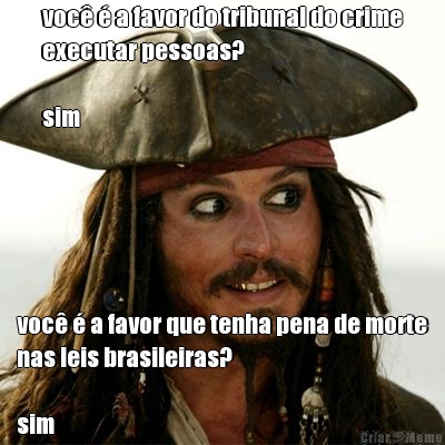 voc  a favor do tribunal do crime
executar pessoas?

sim voc  a favor que tenha pena de morte
nas leis brasileiras?

sim