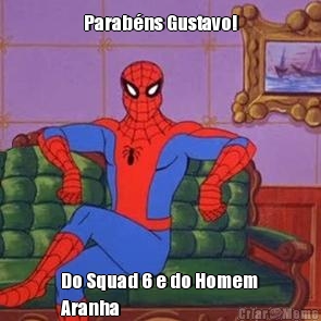 Parabns Gustavo! Do Squad 6 e do Homem
Aranha