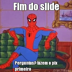 Fim do slide Perguntas? fazem o pix
primeiro