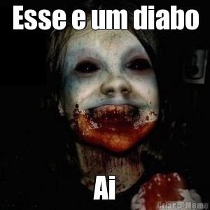 Esse e um diabo
 Ai
