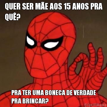 QUER SER ME AOS 15 ANOS PRA
QU? PRA TER UMA BONECA DE VERDADE
PRA BRINCAR?