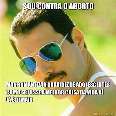 SOU CONTRA O ABORTO MAS ROMANTIZAR GRAVIDEZ DE ADOLESCENTES
COMO SE FOSSE A MELHOR COISA DA VIDA A
J  DEMAIS