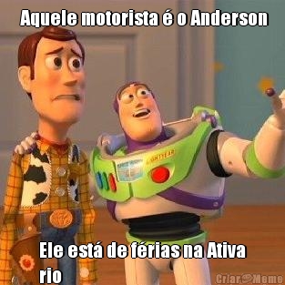  Aquele motorista  o Anderson Ele est de frias na Ativa
rio