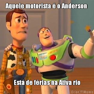 Aquele motorista  o Anderson  Est de frias na Ativa rio