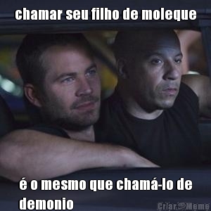 chamar seu filho de moleque  o mesmo que cham-lo de
demonio