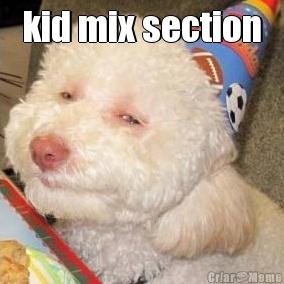 kid mix section
 