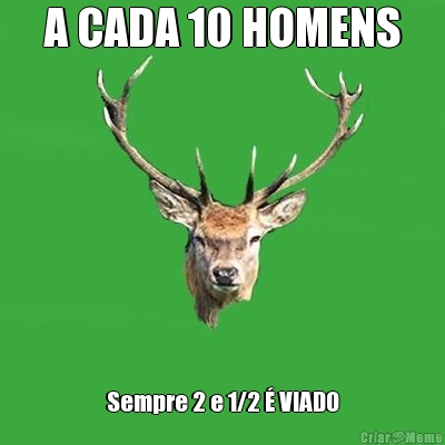 A CADA 10 HOMENS Sempre 2 e 1/2  VIADO